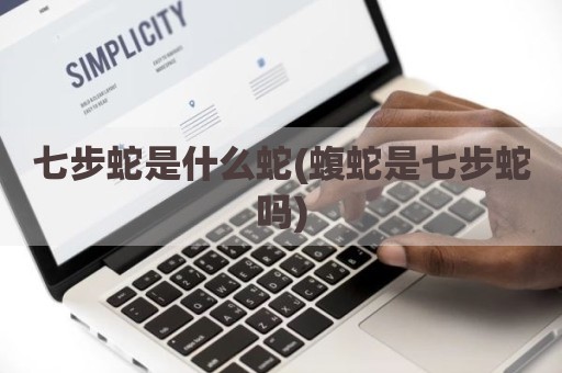 七步蛇是什么蛇(蝮蛇是七步蛇吗)