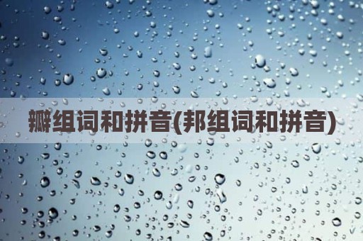 瓣组词和拼音(邦组词和拼音)