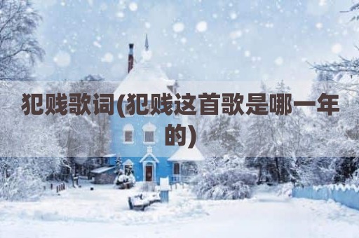 犯贱歌词(犯贱这首歌是哪一年的)