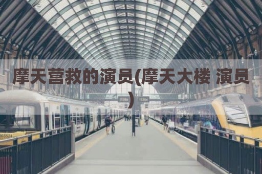 摩天营救的演员(摩天大楼 演员)