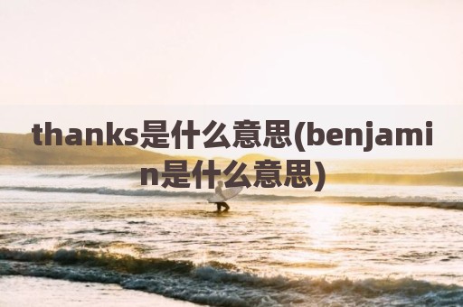 thanks是什么意思(benjamin是什么意思)