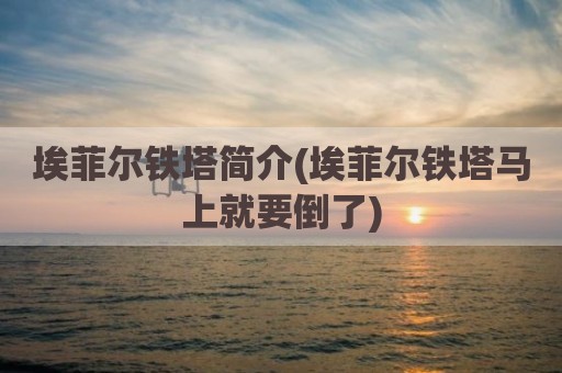 埃菲尔铁塔简介(埃菲尔铁塔马上就要倒了)