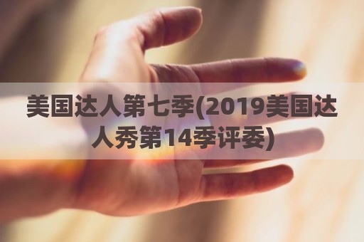 美国达人第七季(2019美国达人秀第14季评委)
