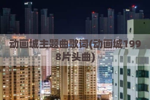 动画城主题曲歌词(动画城1998片头曲)