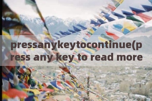 pressanykeytocontinue(press any key to read more)