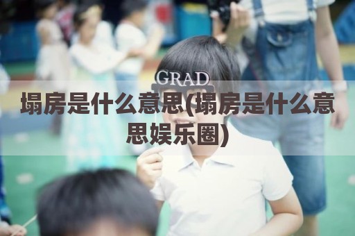 塌房是什么意思(塌房是什么意思娱乐圈)