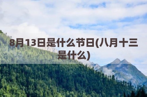8月13日是什么节日(八月十三是什么)