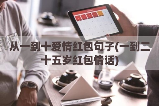 从一到十爱情红包句子(一到二十五岁红包情话)