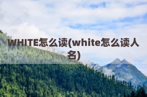 WHITE怎么读(white怎么读人名)