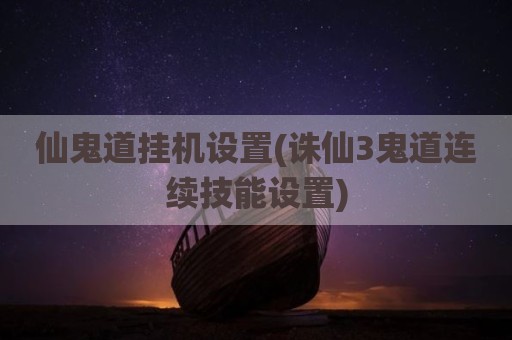 仙鬼道挂机设置(诛仙3鬼道连续技能设置)