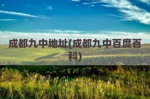 成都九中地址(成都九中百度百科)