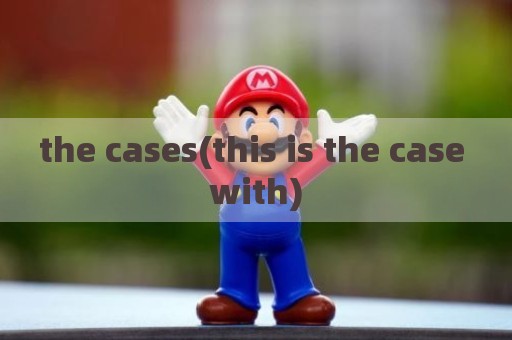 the cases(this is the case with)