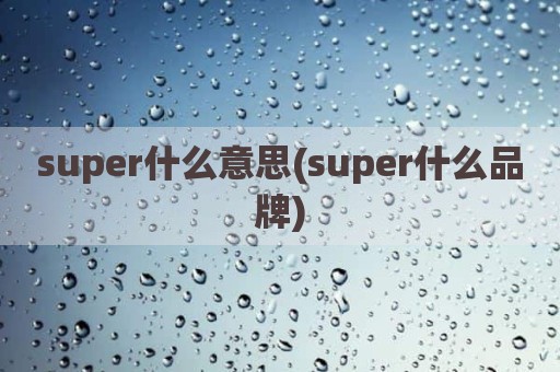 super什么意思(super什么品牌)