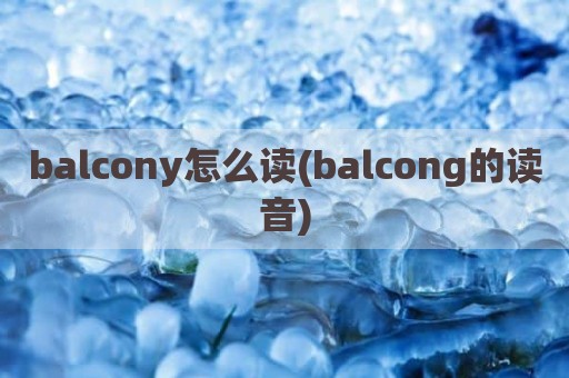 balcony怎么读(balcong的读音)