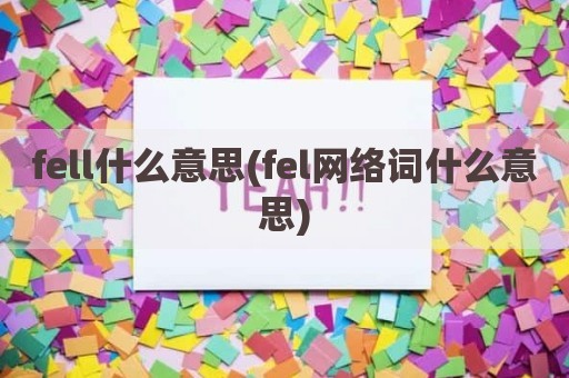 fell什么意思(fel网络词什么意思)