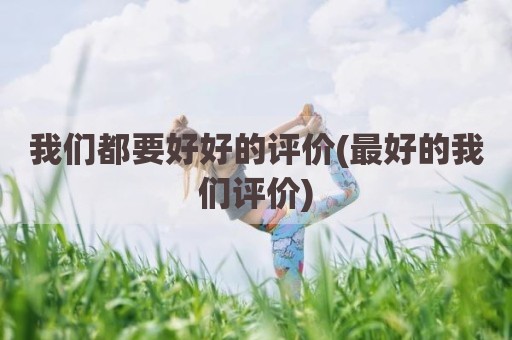 我们都要好好的评价(最好的我们评价)