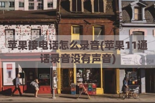 苹果接电话怎么录音(苹果11通话录音没有声音)