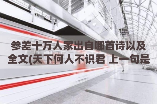 参差十万人家出自哪首诗以及全文(天下何人不识君 上一句是什么家)