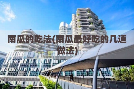 南瓜的吃法(南瓜最好吃的几道做法)