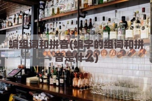 蝙组词和拼音(蝙字的组词和拼音是什么)