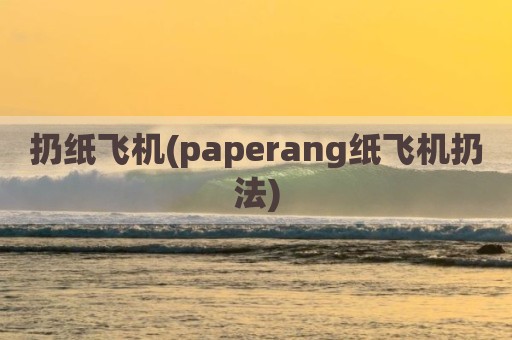扔纸飞机(paperang纸飞机扔法)