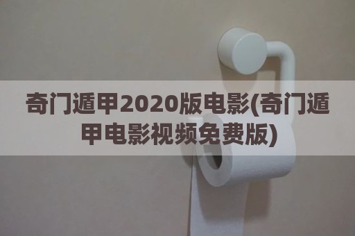 奇门遁甲2020版电影(奇门遁甲电影视频免费版)