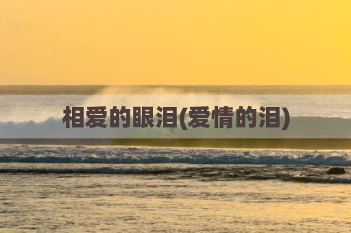 相爱的眼泪(爱情的泪)
