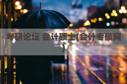 考研论坛 会计硕士(会计专硕网)