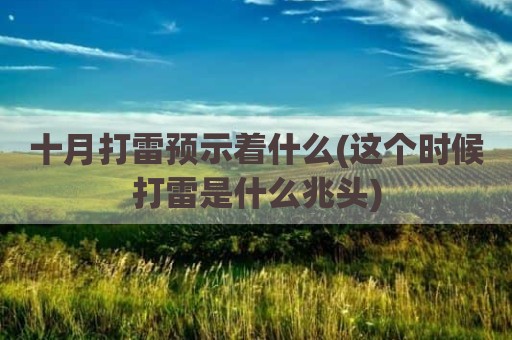 十月打雷预示着什么(这个时候打雷是什么兆头)