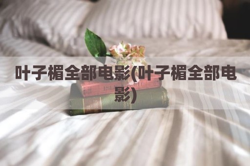 叶子楣全部电影(叶子楣全部电影)