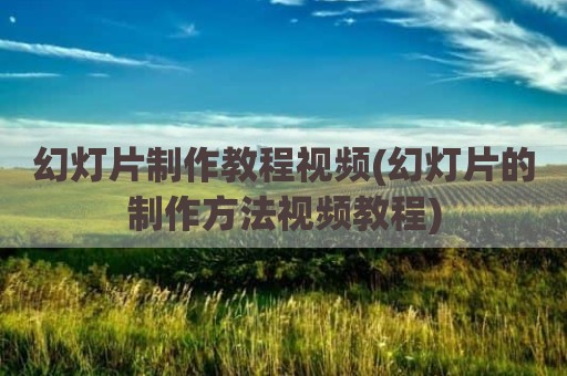 幻灯片制作教程视频(幻灯片的制作方法视频教程)