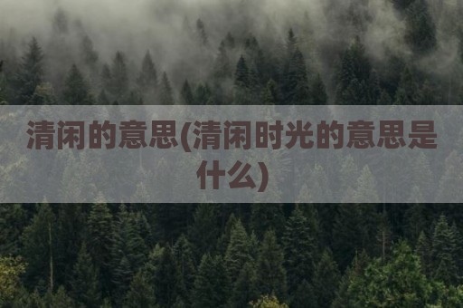 清闲的意思(清闲时光的意思是什么)