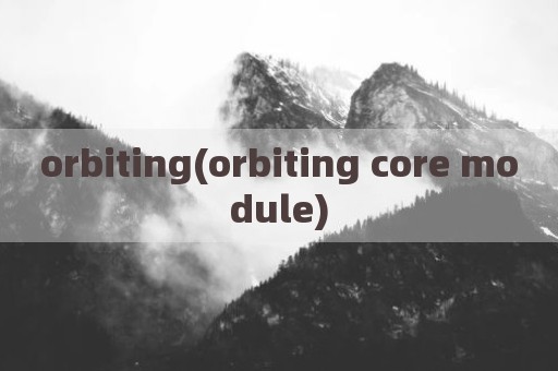 orbiting(orbiting core module)