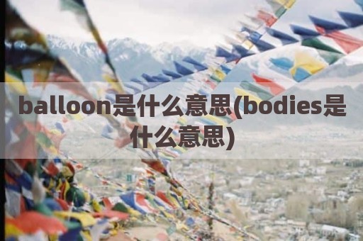 balloon是什么意思(bodies是什么意思)