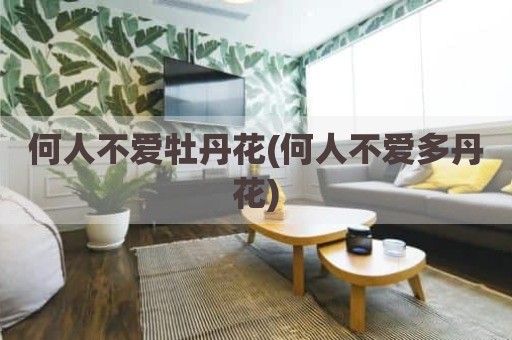 何人不爱牡丹花(何人不爱多丹花)
