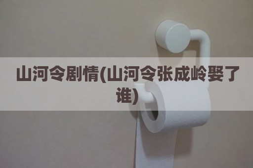 山河令剧情(山河令张成岭娶了谁)