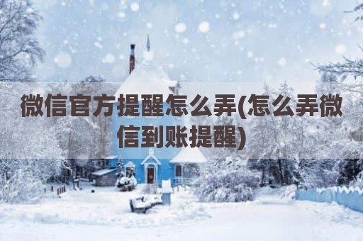 微信官方提醒怎么弄(怎么弄微信到账提醒)
