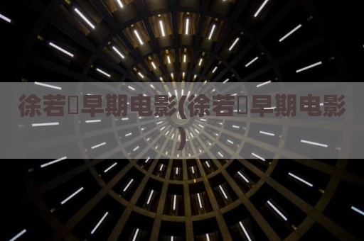 徐若瑄早期电影(徐若瑄早期电影)