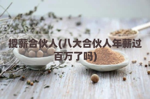 授薪合伙人(八大合伙人年薪过百万了吗)