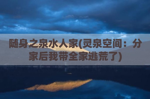 随身之泉水人家(灵泉空间：分家后我带全家逃荒了)