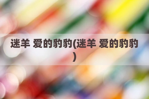 迷羊 爱的豹豹(迷羊 爱的豹豹)
