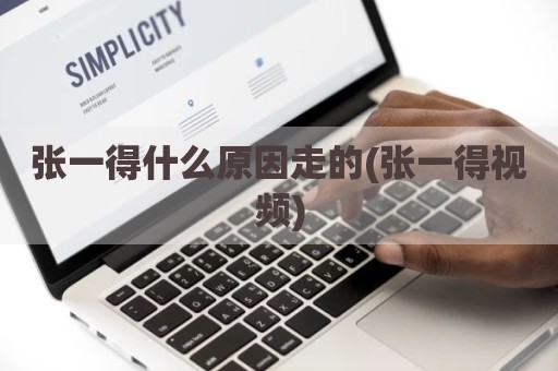 张一得什么原因走的(张一得视频)