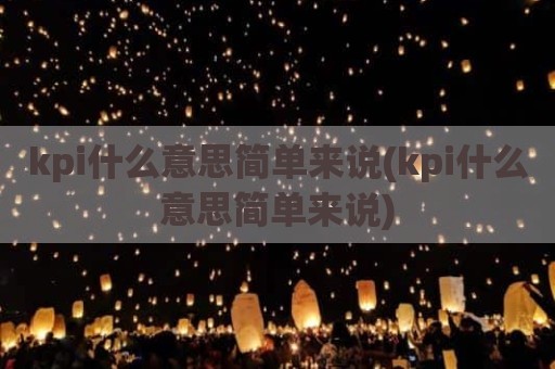 kpi什么意思简单来说(kpi什么意思简单来说)