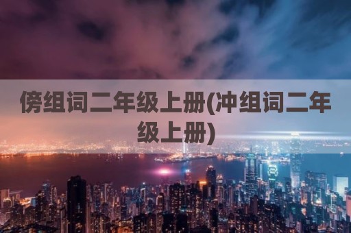 傍组词二年级上册(冲组词二年级上册)