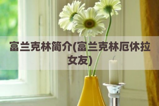 富兰克林简介(富兰克林厄休拉女友)