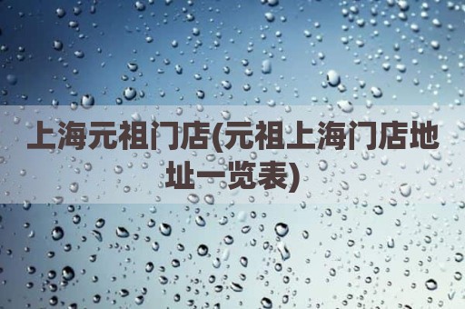 上海元祖门店(元祖上海门店地址一览表)