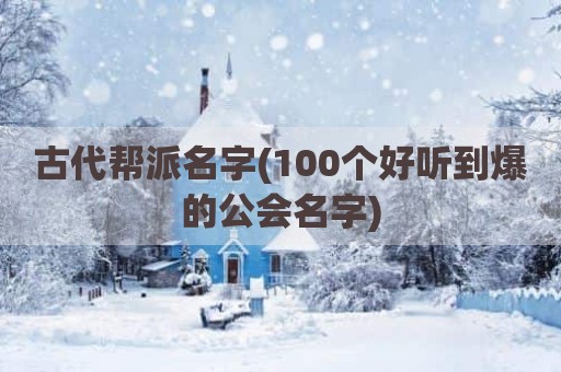 古代帮派名字(100个好听到爆的公会名字)