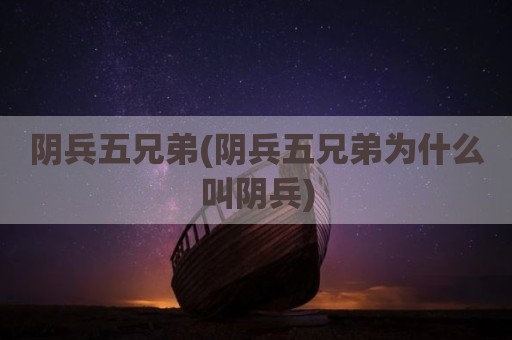 阴兵五兄弟(阴兵五兄弟为什么叫阴兵)