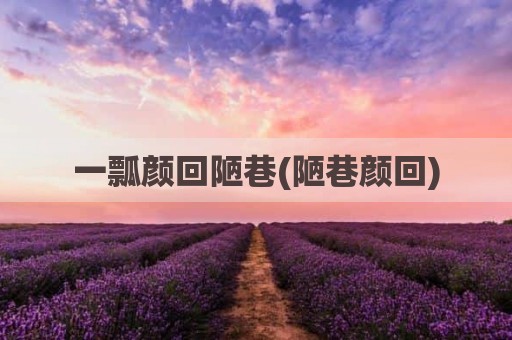 一瓢颜回陋巷(陋巷颜回)