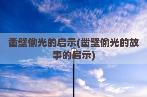 凿壁偷光的启示(凿壁偷光的故事的启示)